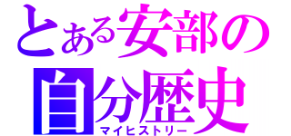 とある安部の自分歴史（マイヒストリー）