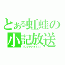 とある虹蛙の小記放送（ブログラジオミニ！）