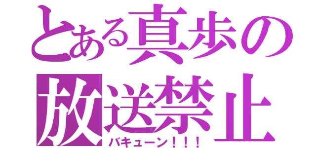 とある真歩の放送禁止（バキューン！！！）