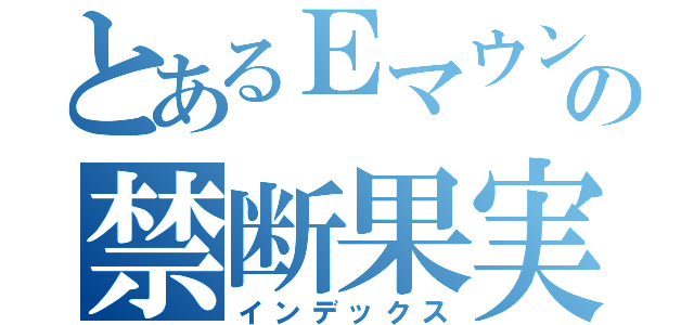 とあるＥマウントの禁断果実（インデックス）