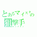 とあるマイスターの狙撃手（ロックオン）