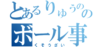 とあるりゅうののボール事件（くそうざい）