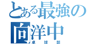 とある最強の向洋中（卓球部）