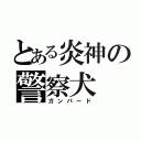 とある炎神の警察犬（ガンパード）