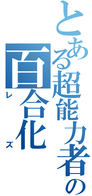 とある超能力者の百合化（レズ）