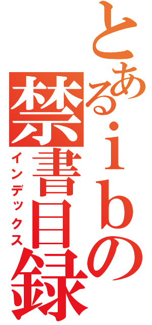 とあるｉｂの禁書目録（インデックス）