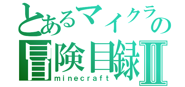 とあるマイクラの冒険目録Ⅱ（ｍｉｎｅｃｒａｆｔ）