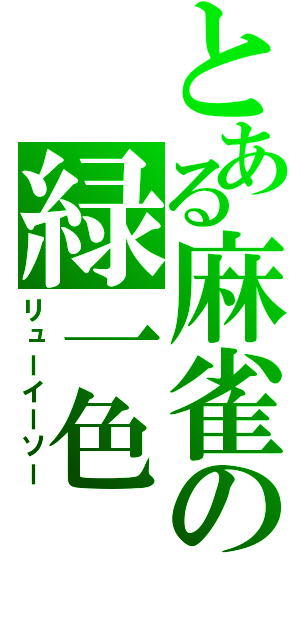 とある麻雀の緑一色（リューイーソー）