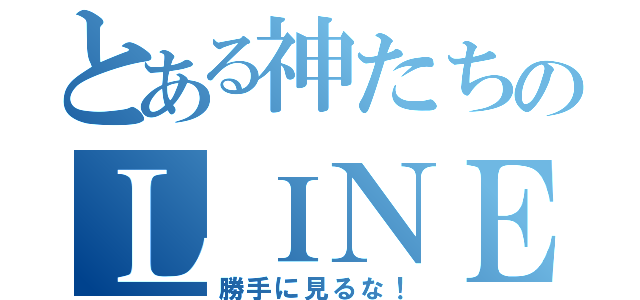 とある神たちのＬＩＮＥグループ（勝手に見るな！）