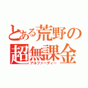 とある荒野の超無課金（アルファーディー）