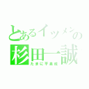 とあるイツメンの杉田一誠（たまに平泉成）