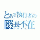 とある執行者の隊長不在（レギオン）