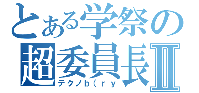 とある学祭の超委員長Ⅱ（テクノｂ（ｒｙ）