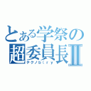 とある学祭の超委員長Ⅱ（テクノｂ（ｒｙ）