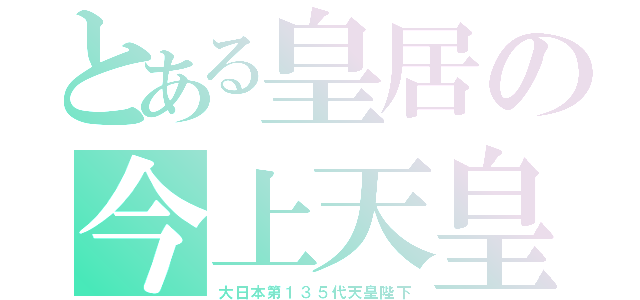 とある皇居の今上天皇（大日本第１３５代天皇陛下）