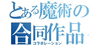 とある魔術の合同作品（コラボレーション）