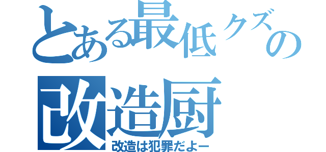 とある最低クズの改造厨（改造は犯罪だよー）