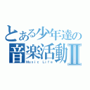 とある少年達の音楽活動Ⅱ（Ｍｕｓｉｃ Ｌｉｆｅ）