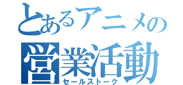 とあるアニメの営業活動（セールストーク）