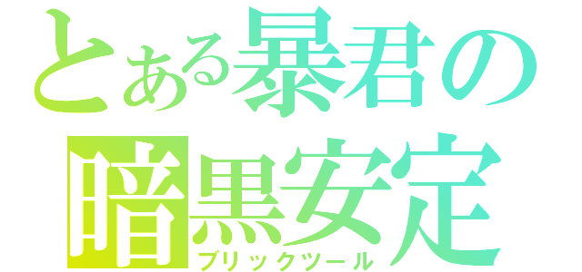 とある暴君の暗黒安定（ブリックツール）