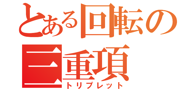 とある回転の三重項（トリプレット）