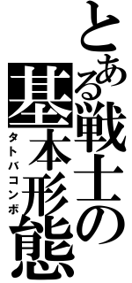 とある戦士の基本形態（タトバコンボ）