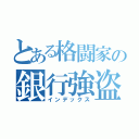 とある格闘家の銀行強盗（インデックス）