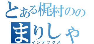 とある梶村ののまりしゃん（インデックス）