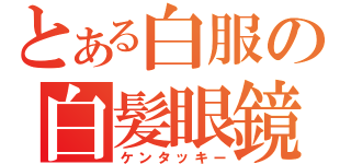 とある白服の白髪眼鏡（ケンタッキー）