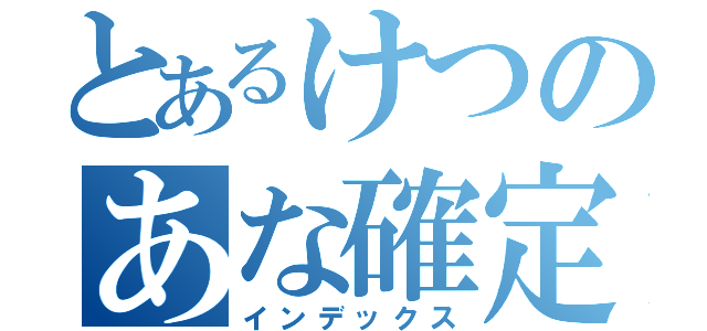 とあるけつのあな確定（インデックス）