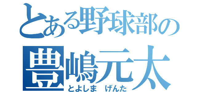 とある野球部の豊嶋元太（とよしま げんた）