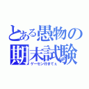 とある愚物の期末試験（ゲーセン行きてぇ）