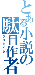 とある小説の駄目作者（クリエイター）