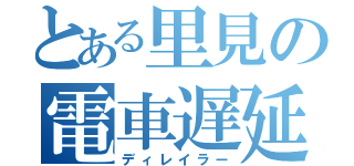 とある里見の電車遅延（ディレイラー）