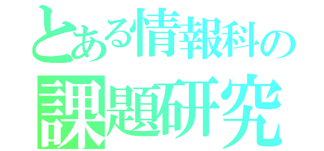 とある情報科の課題研究（）