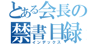 とある会長の禁書目録（インデックス）