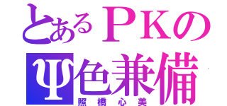 とあるＰＫのΨ色兼備（照橋心美）