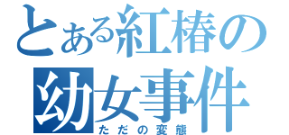 とある紅椿の幼女事件（ただの変態）