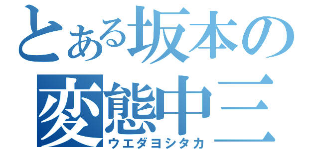 とある坂本の変態中三（ウエダヨシタカ）