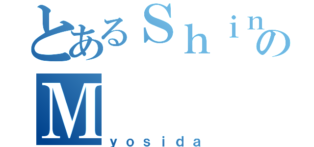 とあるＳｈｉｎｅのＭ（ｙｏｓｉｄａ）