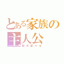 とある家族の主人公（明河原マヨ）