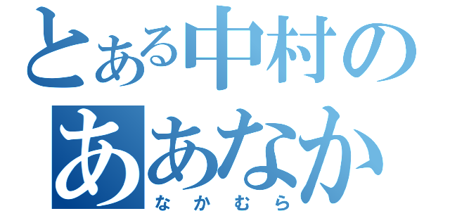 とある中村のああなかむら＾＾（なかむら）