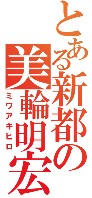 とある新都の美輪明宏（ミワアキヒロ）