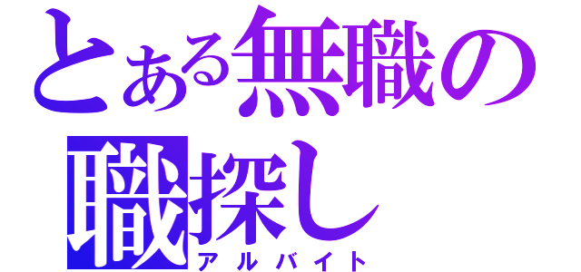 とある無職の職探し（アルバイト）