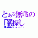 とある無職の職探し（アルバイト）