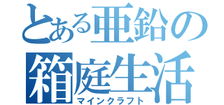 とある亜鉛の箱庭生活（マインクラフト）