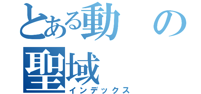 とある動の聖域（インデックス）