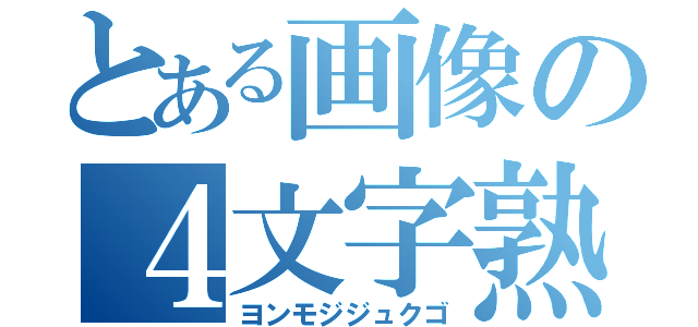 とある画像の４文字熟語（ヨンモジジュクゴ）