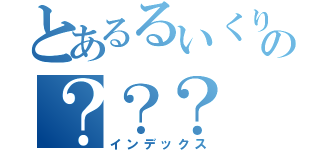 とあるるいくりすりすゆくの？？？（インデックス）