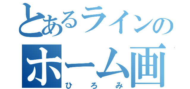 とあるラインのホーム画（ひろみ）